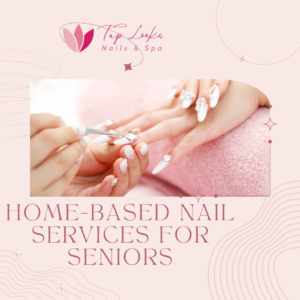 Home Based Nail Services For Seniors