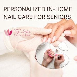 Personalized In Home Nail Care For Seniors