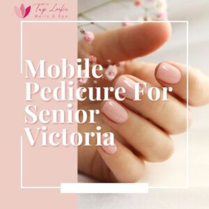 Mobile Pedicure For Senior Victoria