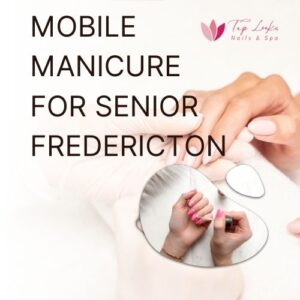 Mobile Manicure For Senior Fredericton