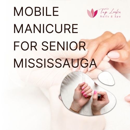 Mobile Manicure For Senior Mississauga