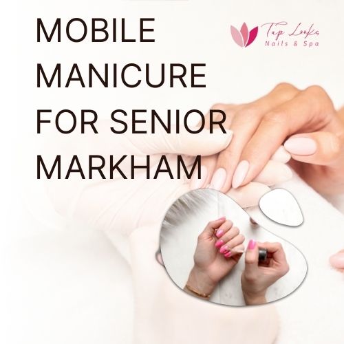 Mobile Manicure For Senior Markham