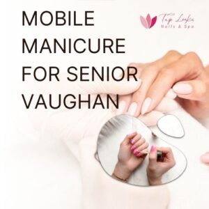 Mobile Manicure For Senior Vaughan