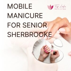 Mobile Manicure For Senior Sherbrooke