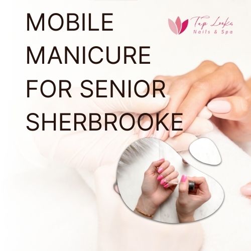 Mobile Manicure For Senior Sherbrooke