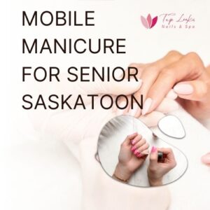 Mobile Manicure For Senior Saskatoon