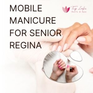 Mobile Manicure For Senior Regina