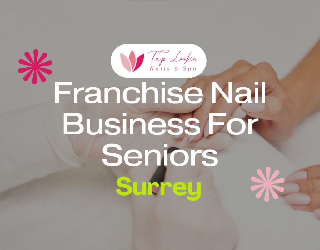 Franchise Nail Business For Seniors In Surrey