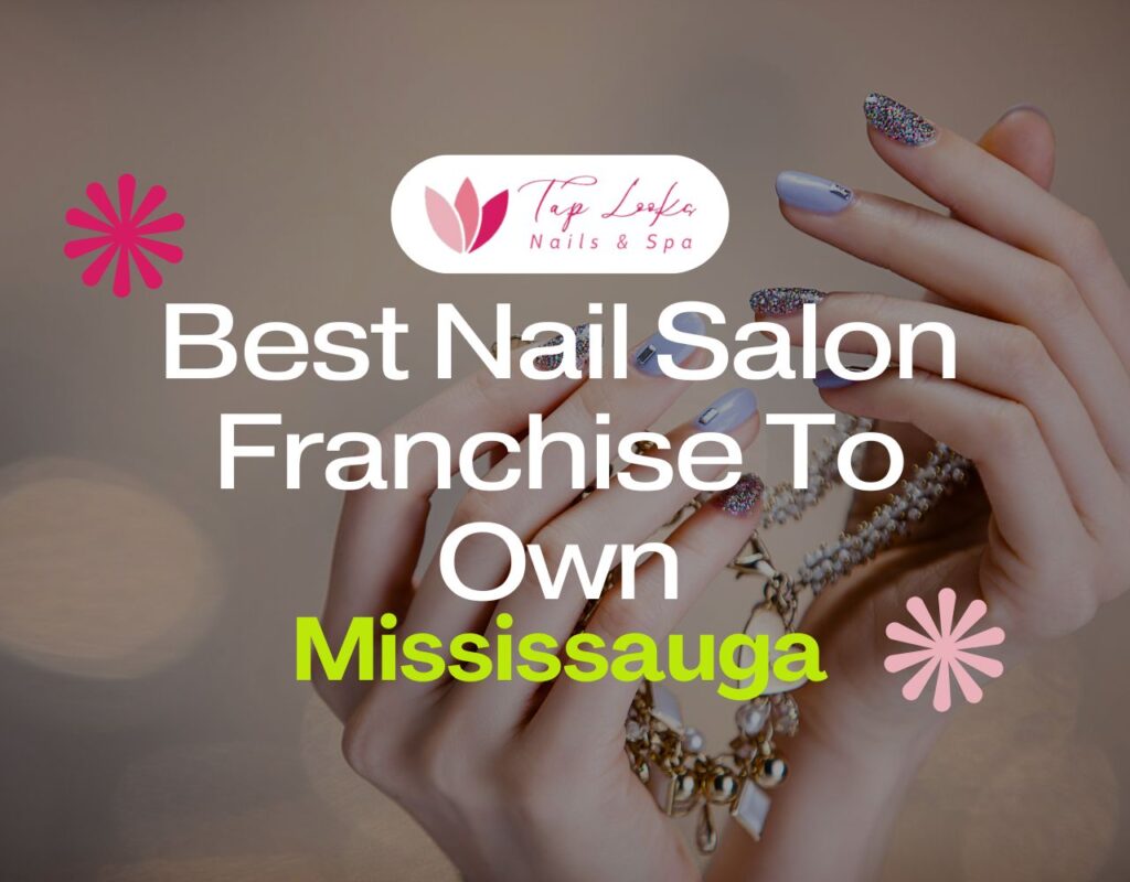 Best Nail Salon Franchise To Own In Mississauga