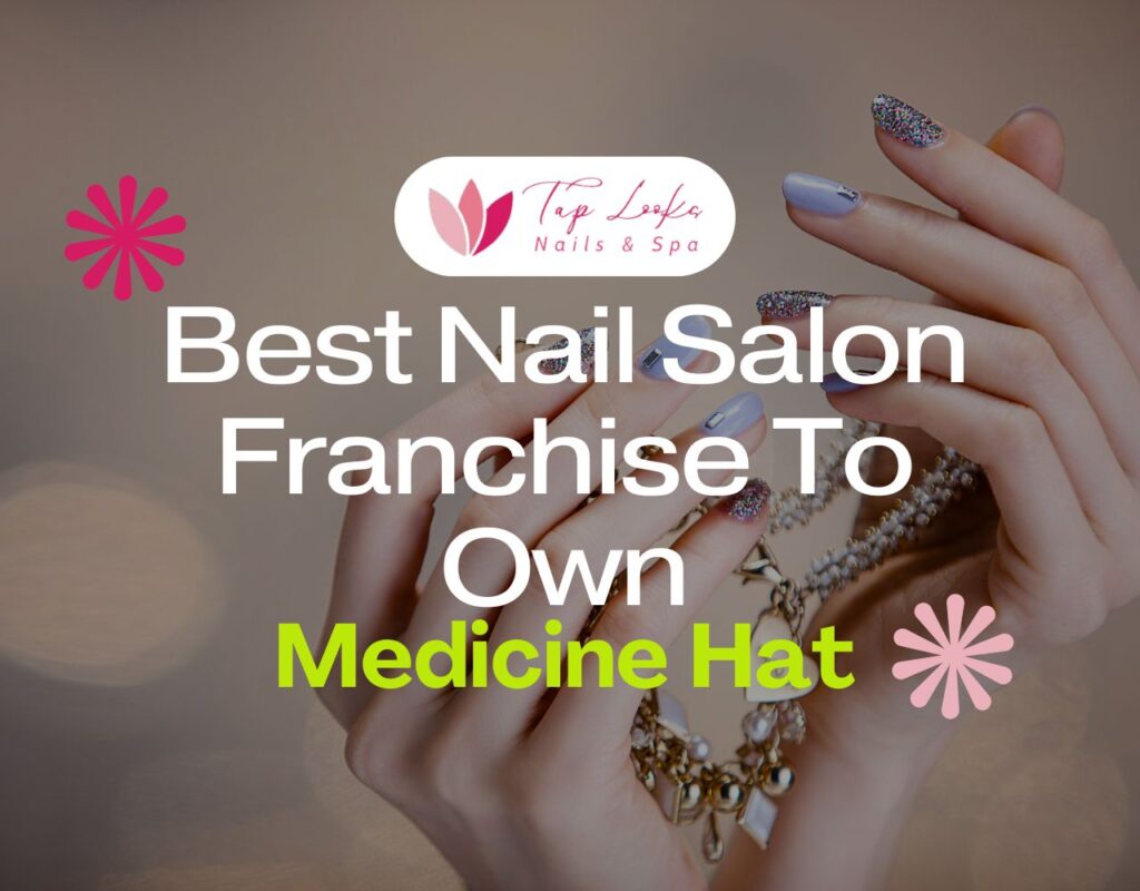 Best Nail Salon Franchise To Own In Medicine Hat