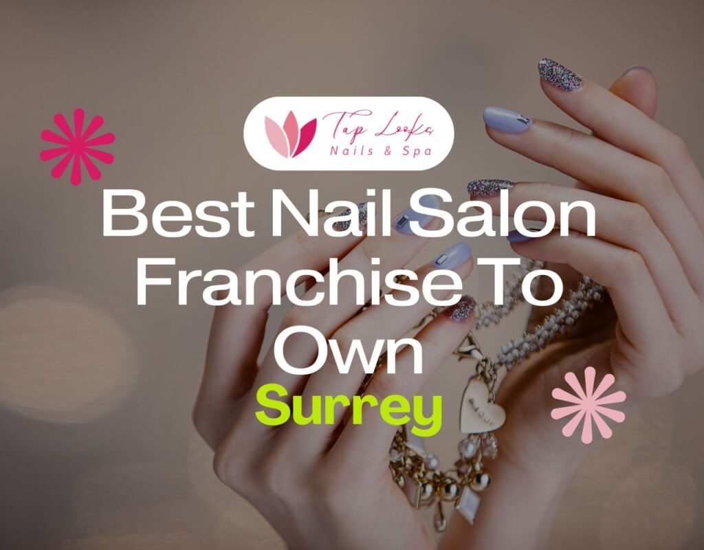 Best Nail Salon Franchise To Own In Surrey
