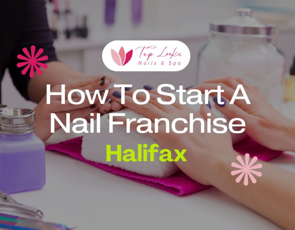 How To Start A Nail Franchise In Halifax 9 How To Start A Nail Franchise In Halifax