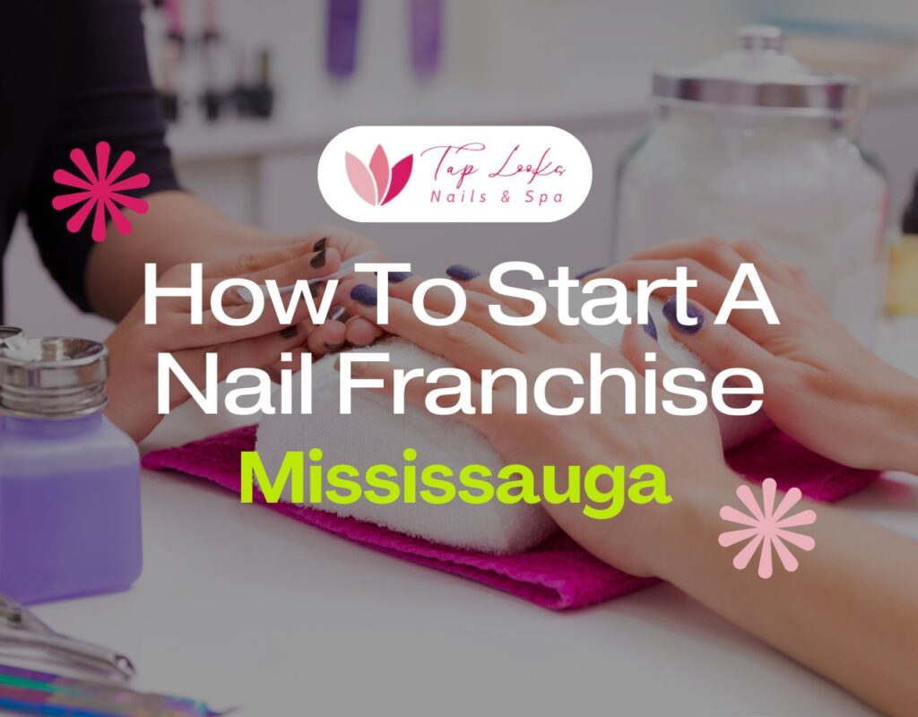 How to start a nail franchise in Mississauga