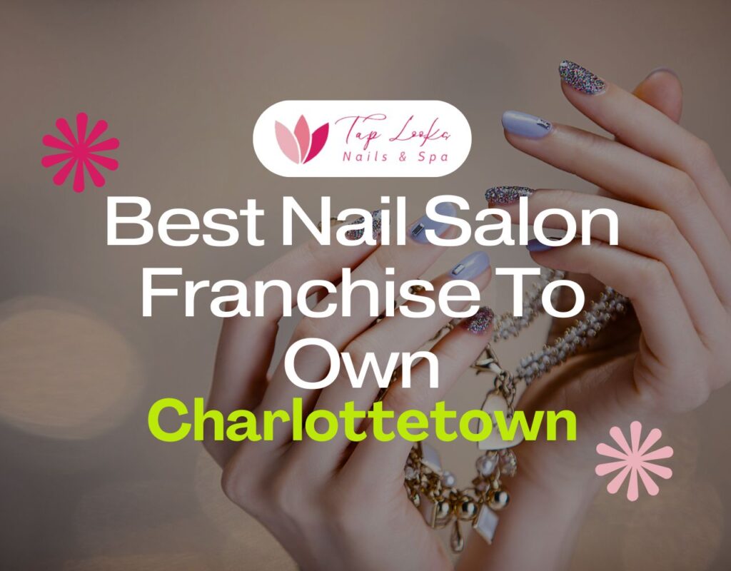 Best Nail Salon Franchise To Own In Charlottetown