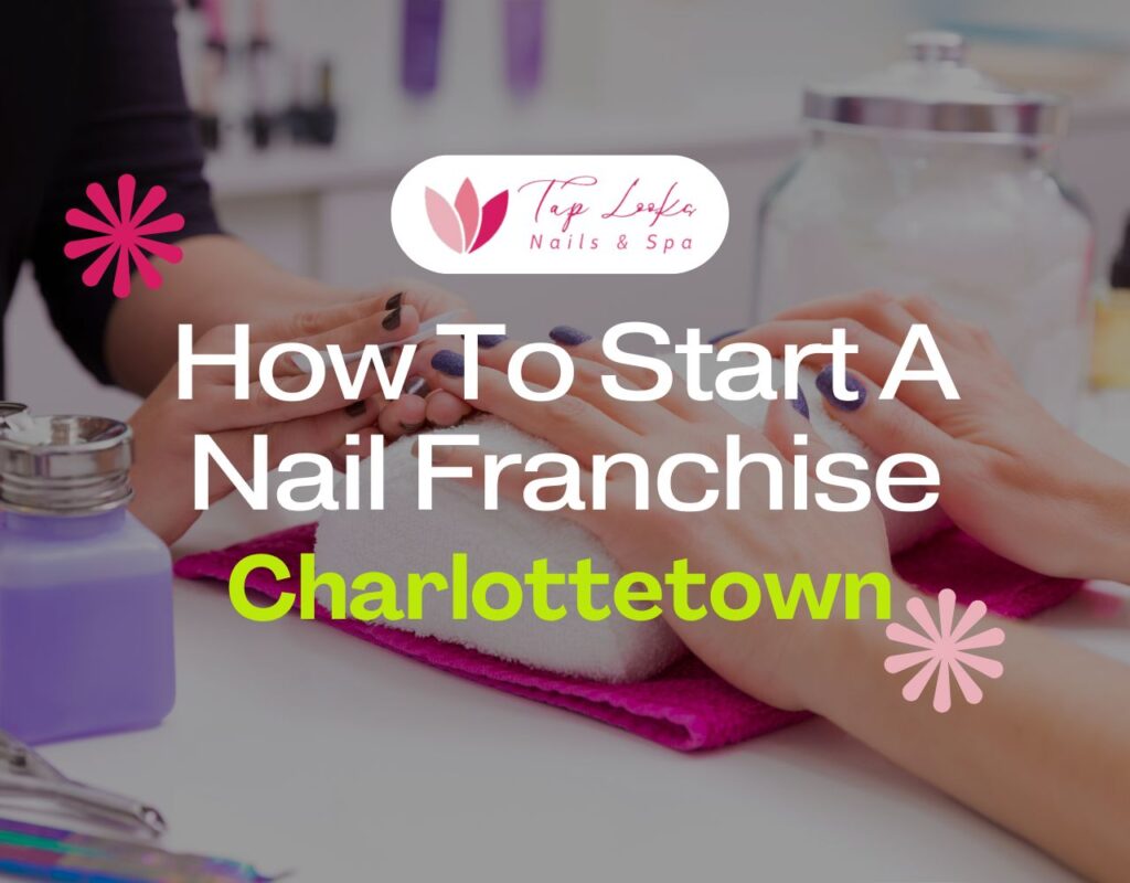 How to start a nail franchise in Charlottetown