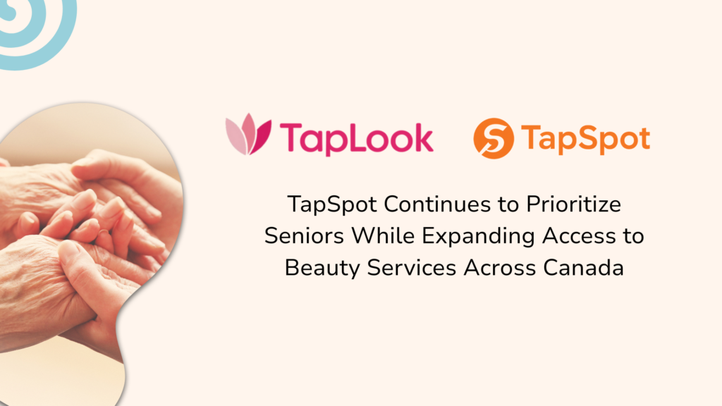 TapSpot Continues to Prioritize Seniors While Expanding Access to Beauty Services Across Canada 29 TapSpot Continues to Prioritize Seniors While Expanding Access to Beauty Services Across Canada